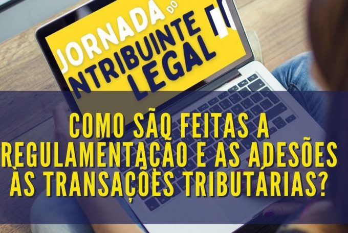 Transação Tributária – Como são feitas a regulamentação e as adesões às transações tributárias?